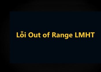 Cách sửa lỗi out of range trong Liên Minh Huyền Thoại