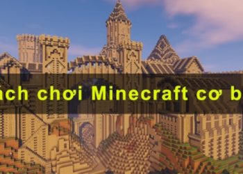Hướng dẫn cách chơi Minecraft chi tiết nhất dành cho game thủ
