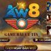 AW8 Vip – Cổng Game Online “Bom Tấn Đổi Thưởng 2022”