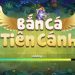ban-ca-tien-canh-cong-game-ban-ca-duoc-yeu-thich-nhat
